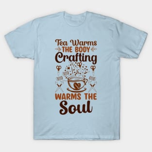 Tea warms the body, craft warms the soul T-Shirt